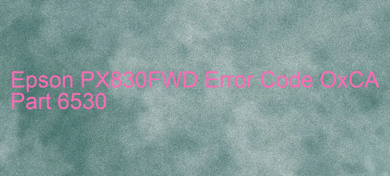 Epson PX830FWD Code d'erreur OxCA