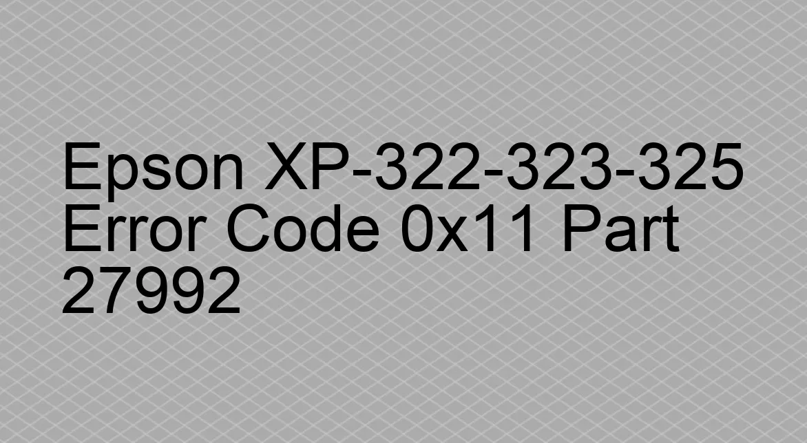 Epson XP-322-323-325 Code d'erreur 0x11